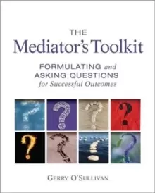 Image of The Mediator's Toolkit : Formulating and Asking Questions for Successful Outcomes