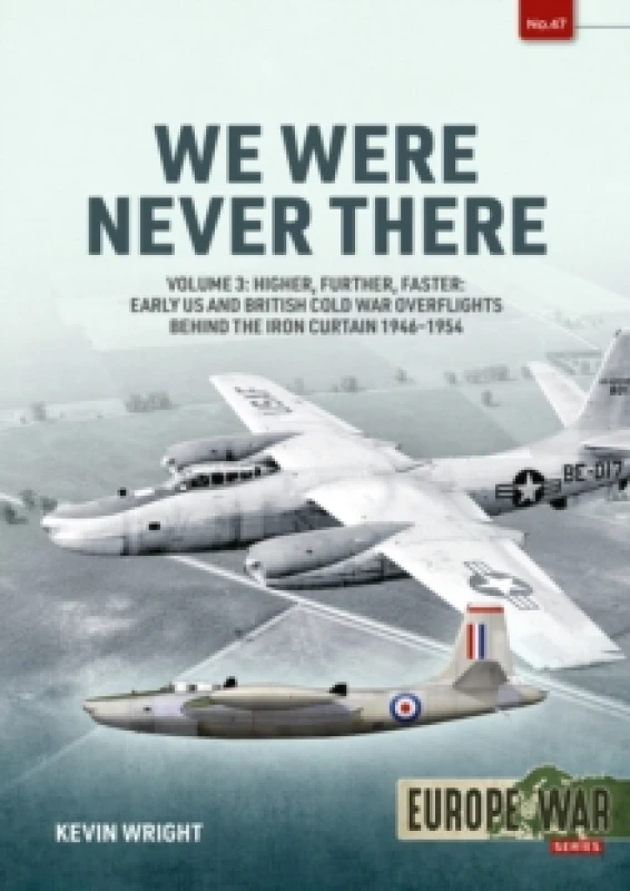 Image of We Were Never There Volume 3 : Higher, Further, Faster: Early US and British Cold War Overflights Behind the Iron Curtain 1946-1954 Paperback / softba