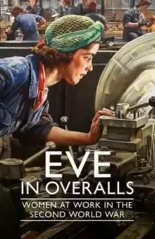 Image of Eve in Overalls : Women at Work in the Second World War