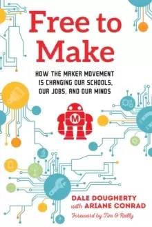 Image of Free to Make : How the Maker Movement is Changing Our Schools, Our Jobs, and Our Minds