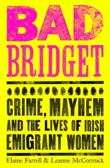 Image of Bad Bridget : Crime, Mayhem and the Lives of Irish Emigrant Women