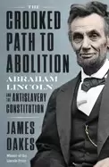 Image of crooked path to abolition abraham lincoln and the antislavery constitution