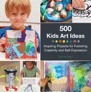 Image of 500 kids art ideas inspiring projects for fostering creativity and self exp
