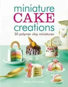 Image of Miniature Cake Creations : 30 Polymer Clay Miniatures