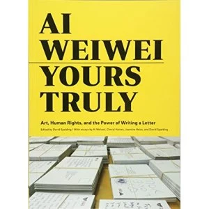 Image of Ai Weiwei: Yours Truly Art, Human Rights, and the Power of Writing a Letter Paperback / softback 2018