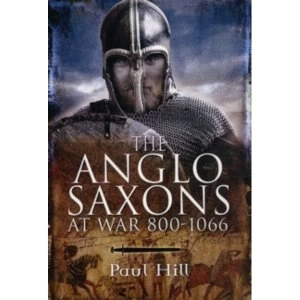 Image of The Anglo-Saxons: At War 800-1066 by Paul Hill (Hardback, 2012)
