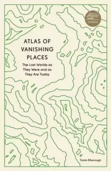 Image of Atlas of Vanishing Places : The Lost Worlds as They Were and as They Are Today