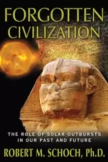Image of Forgotten Civilization : The Role of Solar Outbursts in Our Past and Future