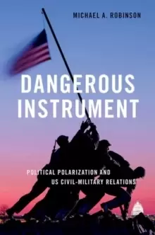 Image of Dangerous Instrument : Political Polarization and US Civil-Military Relations