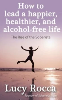 Image of How to Lead a Happier Healthier and Alcohol-Free Life by Lucy Rocca Book