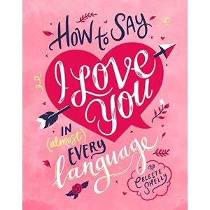 Image of How to Say I Love You in (Almost) Every Language Hardback 2018
