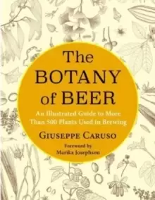 Image of The Botany of Beer : An Illustrated Guide to More Than 500 Plants Used in Brewing