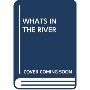 Image of WHATS IN THE RIVER Paperback 2018