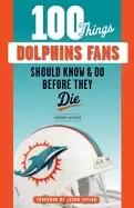 Image of 100 things dolphins fans should know and do before they die