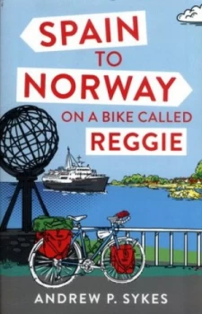 Image of Spain to Norway on a Bike Called Reggie by Andrew P. Sykes Paperback