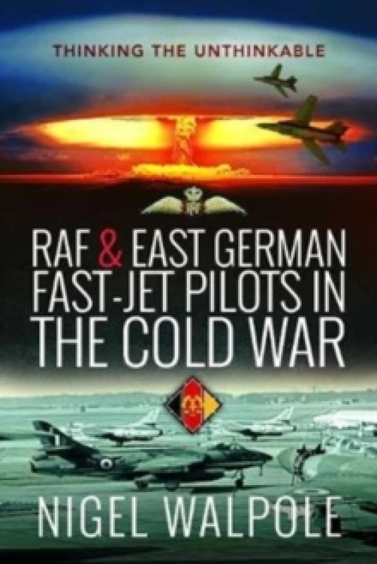 Image of RAF and East German Fast-Jet Pilots in the Cold War : Thinking the Unthinkable Paperback / softback