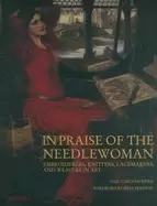 Image of in praise of the needlewoman embroiderers knitters lacemakers and weavers i