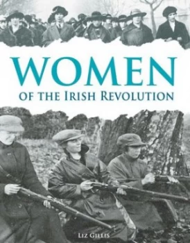 Image of Women of the Irish Revolution 1913-1923 by Liz Gillis Book