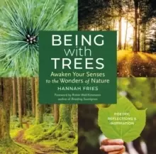 Image of Being with Trees: Awaken Your Senses to the Wonders of Nature; Poetry, Reflections & Inspiration