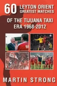 Image of Sixty Great Leyton Orient Games from the Tijuana Taxi Era 1968-2012