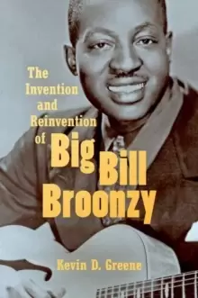 Image of The Invention and Reinvention of Big Bill Broonzy
