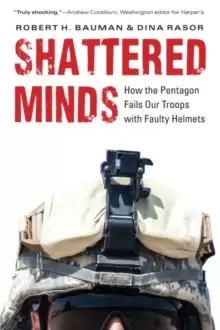 Image of Shattered Minds : How the Pentagon Fails Our Troops with Faulty Helmets