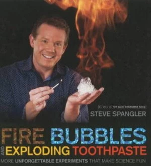 Image of Fire Bubbles and Exploding Toothpaste by Steve Spangler Paperback
