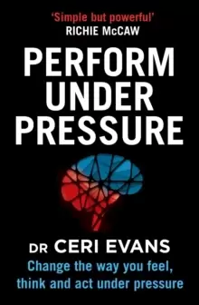 Image of Perform Under Pressure : Change the Way You Feel, Think and Act Under Pressure