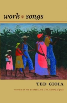 Image of Work Songs by Ted Gioia Hardback