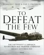 Image of to defeat the few the luftwaffes campaign to destroy raf fighter command a