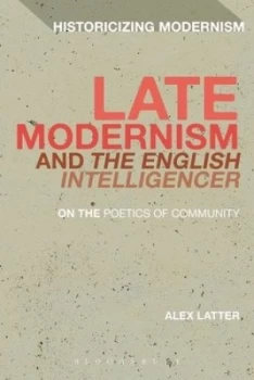 Image of Late Modernism and the English Intelligencer by Dr Alex Latter Hardback