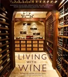 Image of Living with Wine : Passionate Collectors, Sophisticated Cellars, and Other Rooms for Entertaining, Enjoying, and Imbibing