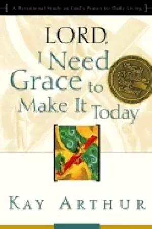 Image of lord i need grace to make it today a devotional study on gods power for dai