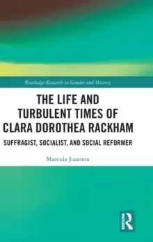 Image of The Life and Turbulent Times of Clara Dorothea Rackham : Suffragist, Socialist, and Social Reformer