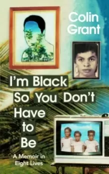 Image of I'm Black So You Don't Have to Be : A Memoir in Eight Lives