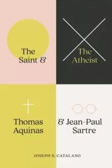 Image of The Saint and the Atheist : Thomas Aquinas and Jean-Paul Sartre