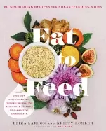 Image of eat to feed 80 nourishing recipes for breastfeeding moms