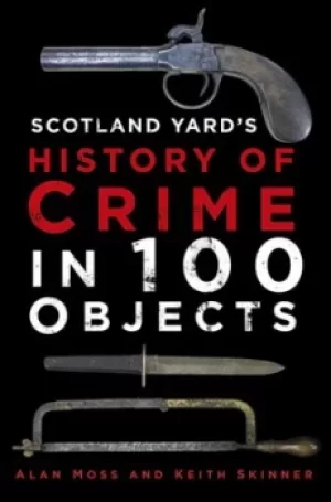 Image of Scotland Yards history of crime in 100 objects by Alan Moss