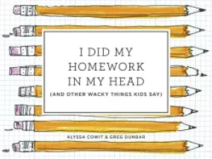 Image of i did my homework in my head and other wacky things kids say