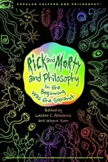 Image of Rick and Morty and Philosophy : In the Beginning Was the Squanch