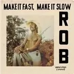 Image of Rob - Make It Fast, Make It Slow (Music CD)