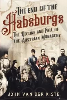 Image of The End of the Habsburgs : The Decline and Fall of the Austrian Monarchy