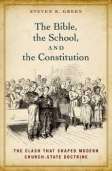 Image of The Bible the School and the Constitution by Steven K Green Hardback