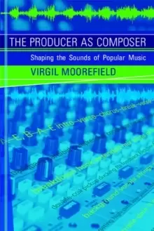 Image of The Producer as Composer : Shaping the Sounds of Popular Music