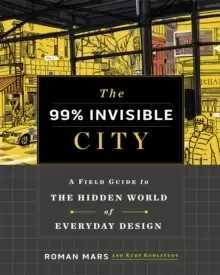Image of The 99% Invisible City : A Field Guide to the Hidden World of Everyday Design