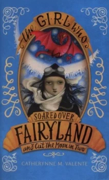 Image of The Girl Who Soared Over Fairyland and Cut the Moon in Two by Catherynne M. Valente Hardback