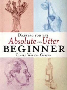 Image of Drawing for the Absolute and Utter Beginner by Claire Watson Garcia Paperback