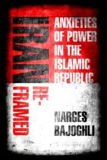 Image of Iran Reframed : Anxieties of Power in the Islamic Republic