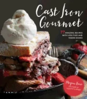 Image of cast iron gourmet 77 amazing recipes with less fuss and fewer dishes