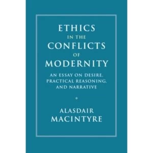 Image of Ethics in the Conflicts of Modernity: An Essay on Desire, Practical Reasoning, and Narrative by Alasdair MacIntyre (Hardback,...